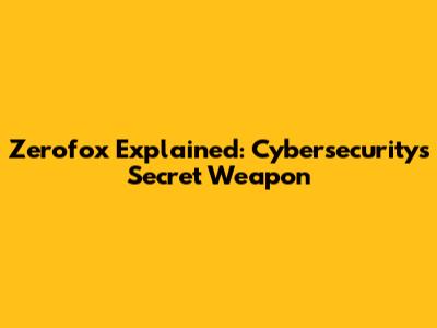 Zerofox Explained: Cybersecurity's Secret Weapon