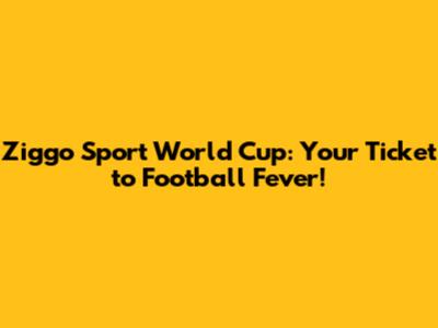 Ziggo Sport World Cup: Your Ticket to Football Fever!