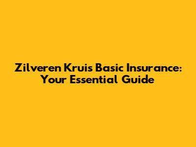 Zilveren Kruis Basic Insurance: Your Essential Guide