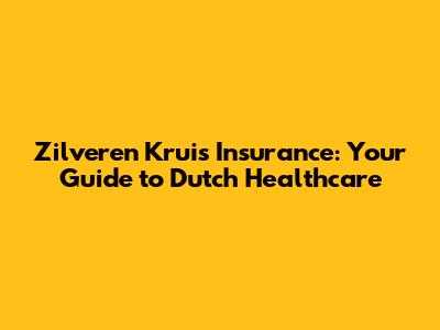 Zilveren Kruis Insurance: Your Guide to Dutch Healthcare