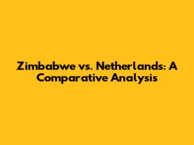Zimbabwe vs. Netherlands: A Comparative Analysis