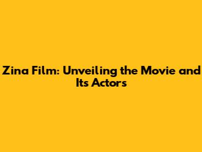 Zina Film: Unveiling the Movie and Its Actors