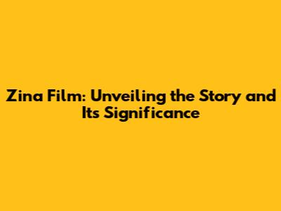 Zina Film: Unveiling the Story and Its Significance