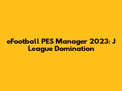 eFootball PES Manager 2023: J League Domination