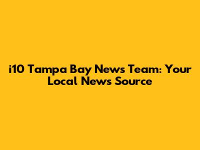 i10 Tampa Bay News Team: Your Local News Source