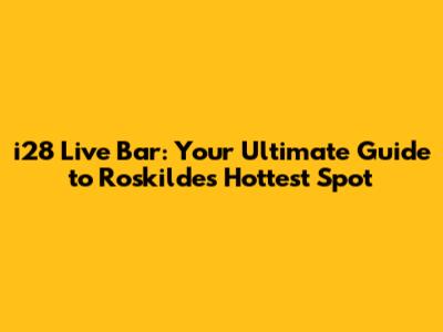 i28 Live Bar: Your Ultimate Guide to Roskilde's Hottest Spot