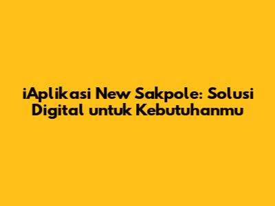 iAplikasi New Sakpole: Solusi Digital untuk Kebutuhanmu
