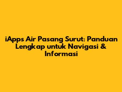 iApps Air Pasang Surut: Panduan Lengkap untuk Navigasi & Informasi