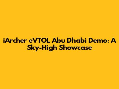 iArcher eVTOL Abu Dhabi Demo: A Sky-High Showcase