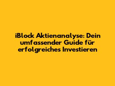 iBlock Aktienanalyse: Dein umfassender Guide für erfolgreiches Investieren