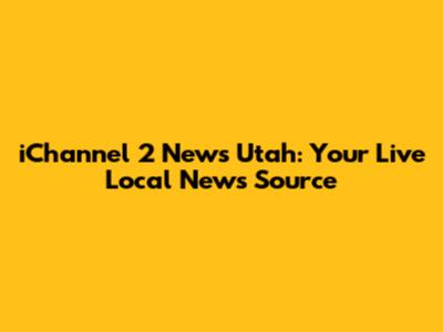 iChannel 2 News Utah: Your Live Local News Source