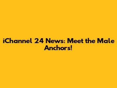 iChannel 24 News: Meet the Male Anchors!