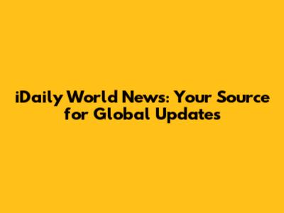 iDaily World News: Your Source for Global Updates