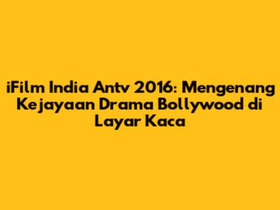 iFilm India Antv 2016: Mengenang Kejayaan Drama Bollywood di Layar Kaca
