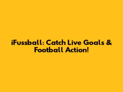iFussball: Catch Live Goals & Football Action!