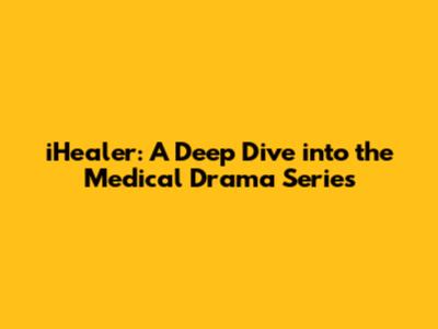 iHealer: A Deep Dive into the Medical Drama Series
