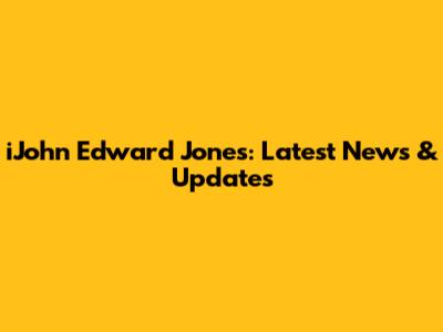 iJohn Edward Jones: Latest News & Updates