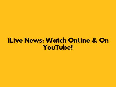 iLive News: Watch Online & On YouTube!