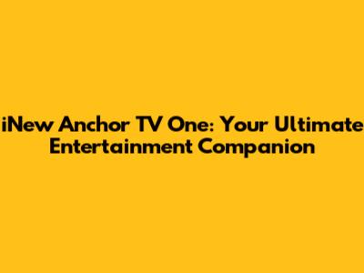 iNew Anchor TV One: Your Ultimate Entertainment Companion