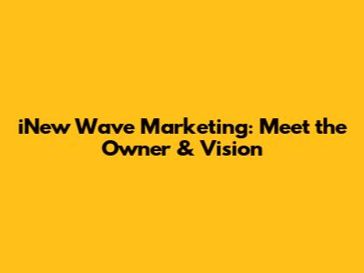 iNew Wave Marketing: Meet the Owner & Vision