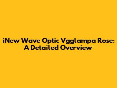 iNew Wave Optic Vgglampa Rose: A Detailed Overview
