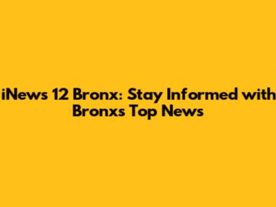 iNews 12 Bronx: Stay Informed with Bronx's Top News