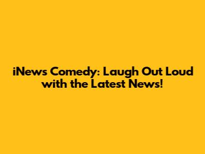 iNews Comedy: Laugh Out Loud with the Latest News!