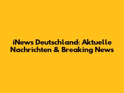 iNews Deutschland: Aktuelle Nachrichten & Breaking News