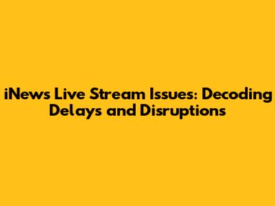 iNews Live Stream Issues: Decoding Delays and Disruptions