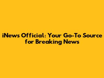 iNews Official: Your Go-To Source for Breaking News