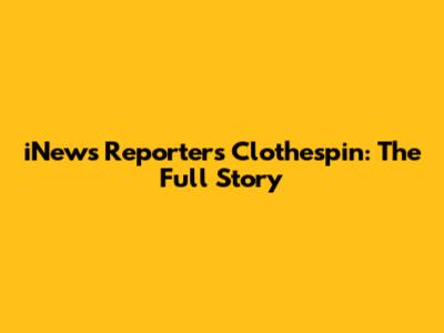 iNews Reporter's Clothespin: The Full Story