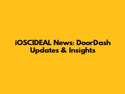 iOSCIDEAL News: DoorDash Updates & Insights