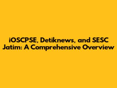 iOSCPSE, Detiknews, and SESC Jatim: A Comprehensive Overview
