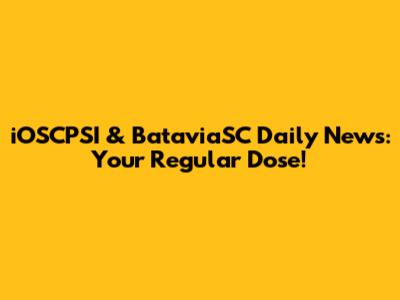 iOSCPSI & BataviaSC Daily News: Your Regular Dose!