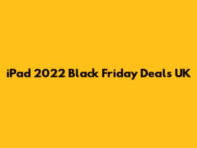 iPad 2022 Black Friday Deals UK