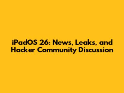 iPadOS 26: News, Leaks, and Hacker Community Discussion
