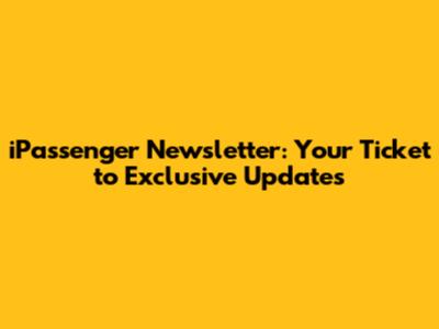 iPassenger Newsletter: Your Ticket to Exclusive Updates