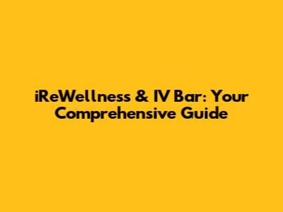 iReWellness & IV Bar: Your Comprehensive Guide