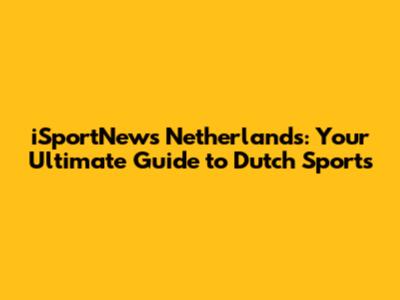 iSportNews Netherlands: Your Ultimate Guide to Dutch Sports