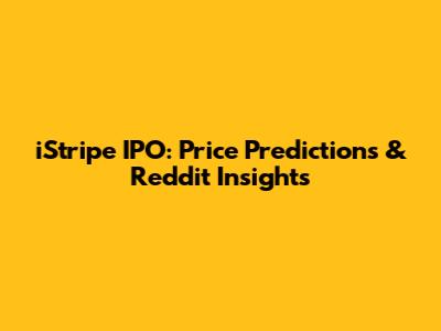 iStripe IPO: Price Predictions & Reddit Insights