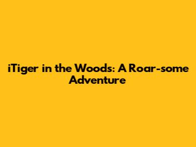 iTiger in the Woods: A Roar-some Adventure