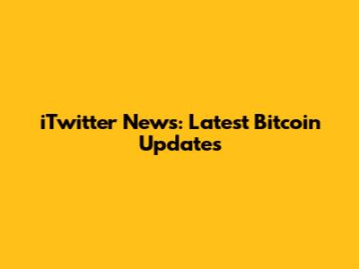 iTwitter News: Latest Bitcoin Updates