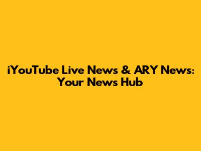 iYouTube Live News & ARY News: Your News Hub