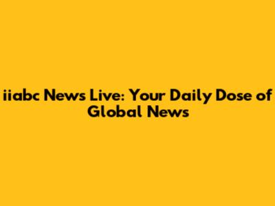iiabc News Live: Your Daily Dose of Global News