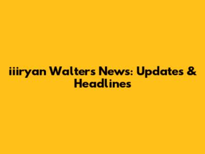 iiiryan Walters News: Updates & Headlines