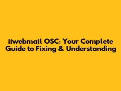 iiwebmail OSC: Your Complete Guide to Fixing & Understanding