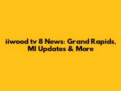 iiwood tv 8 News: Grand Rapids, MI Updates & More