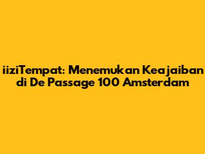 iiziTempat: Menemukan Keajaiban di De Passage 100 Amsterdam
