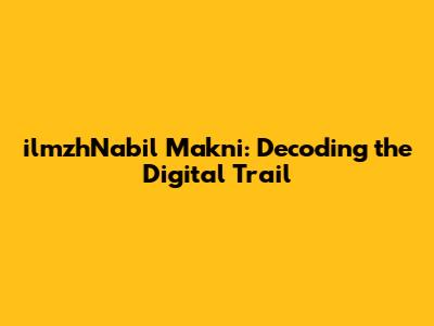 ilmzhNabil Makni: Decoding the Digital Trail