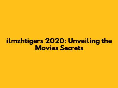 ilmzhtigers 2020: Unveiling the Movie's Secrets